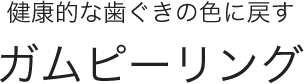 健康的なっ歯ぐきの色に戻すガムピーリング